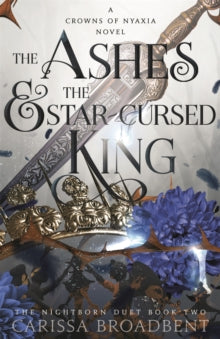 The Ashes and The Star-Cursed King by Carissa Broadbent