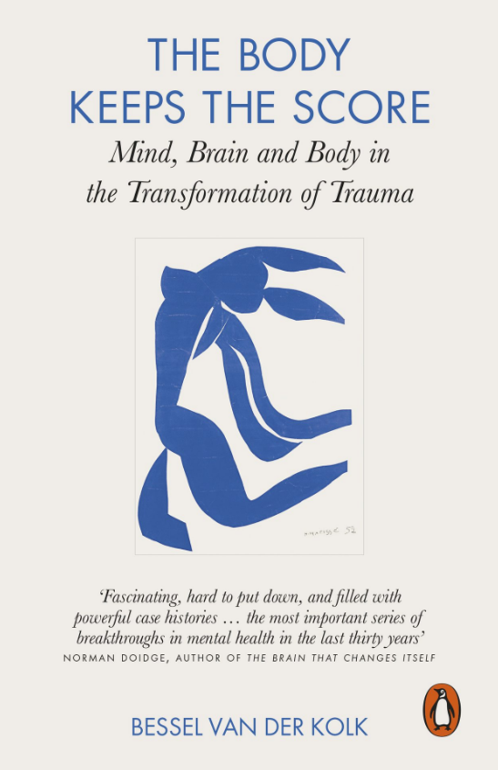 The Body Keeps the Score: Mind, Brain and Body in the Transformation of Trauma by Bessel van der Kolk